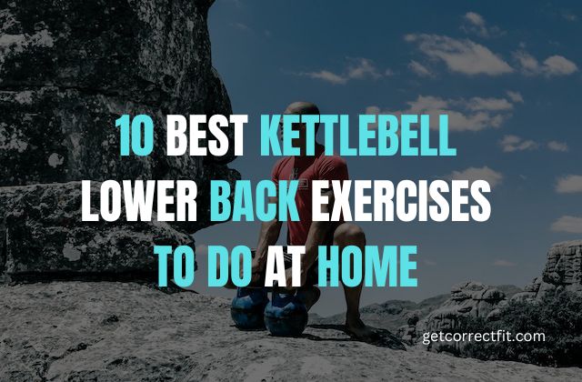 10 Kettlebell Lower Back Exercises At Home Get Correct Fit